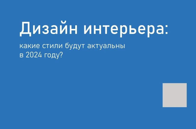 Дизайн интерьера: какие стили будут актуальны в 2024 году?